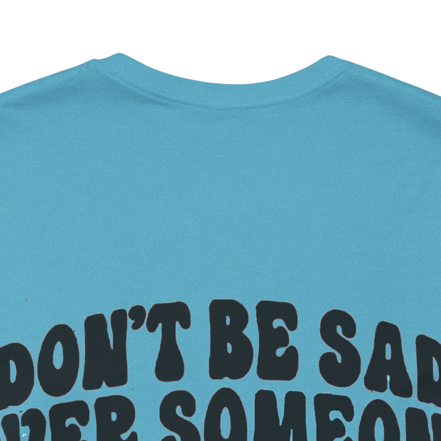 Don’t Be Sad Short Sleeve Tee