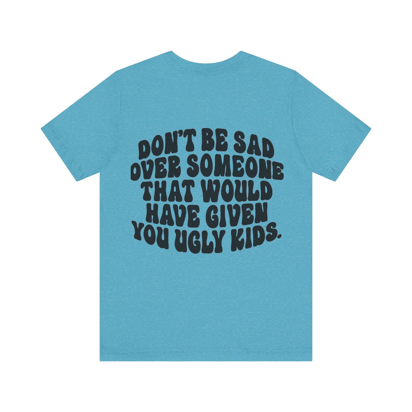 Don’t Be Sad Short Sleeve Tee