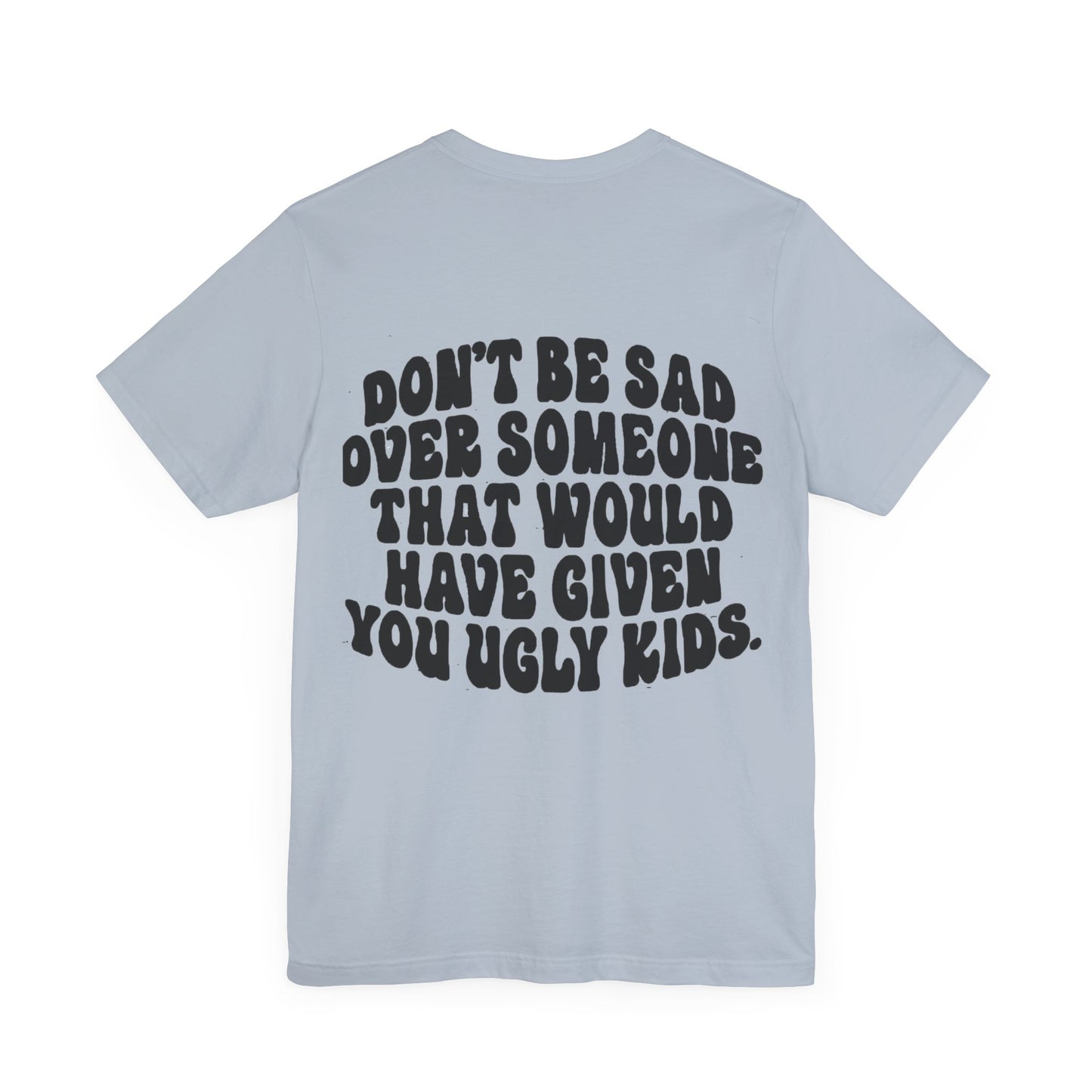 Don’t Be Sad Short Sleeve Tee