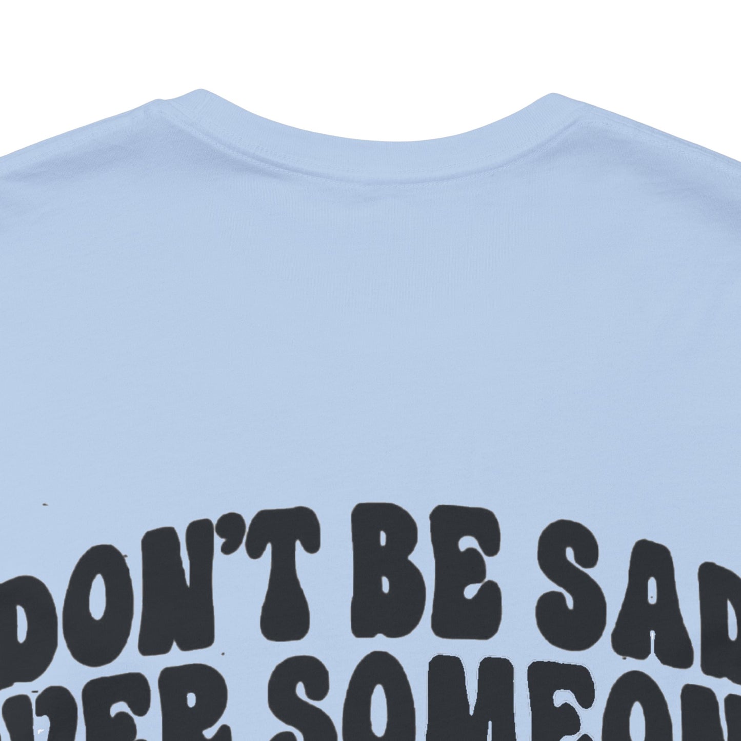 Don’t Be Sad Short Sleeve Tee