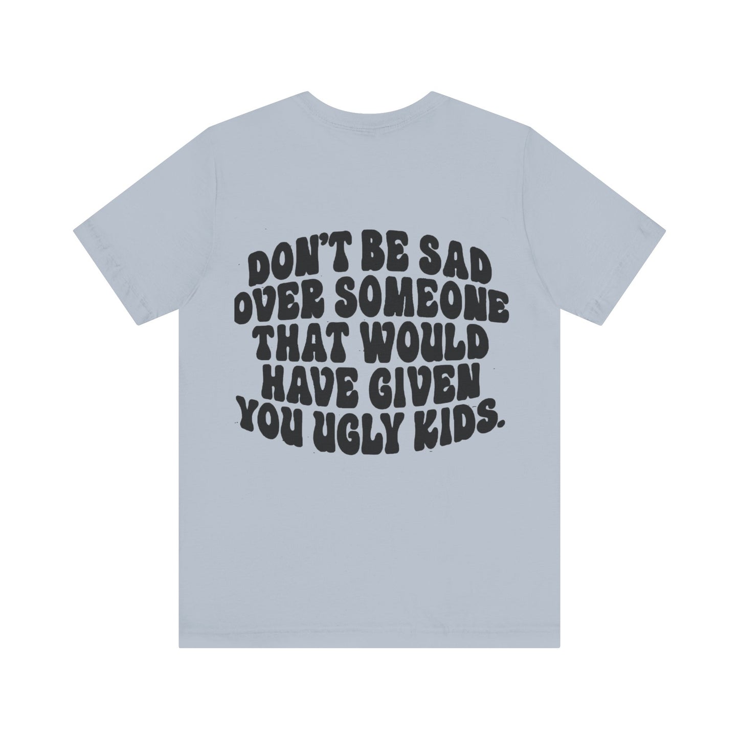 Don’t Be Sad Short Sleeve Tee