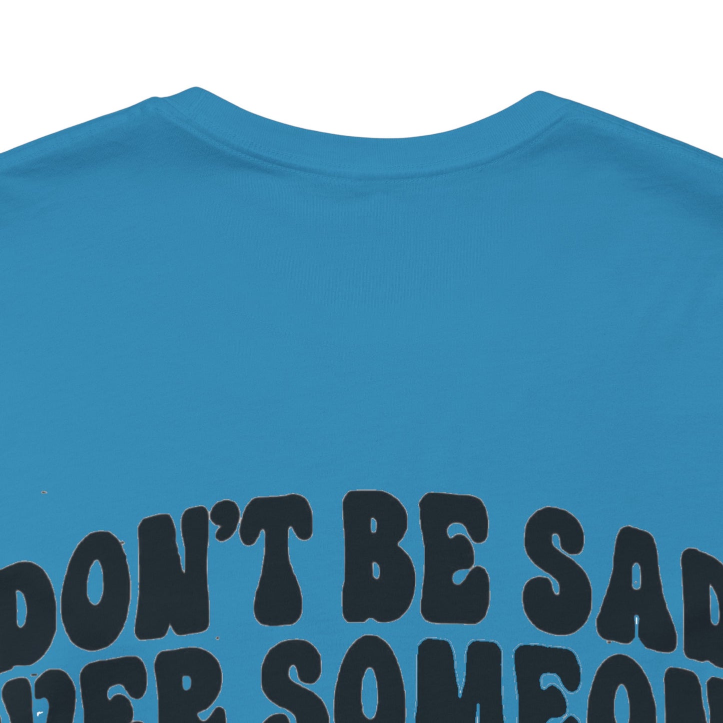 Don’t Be Sad Short Sleeve Tee