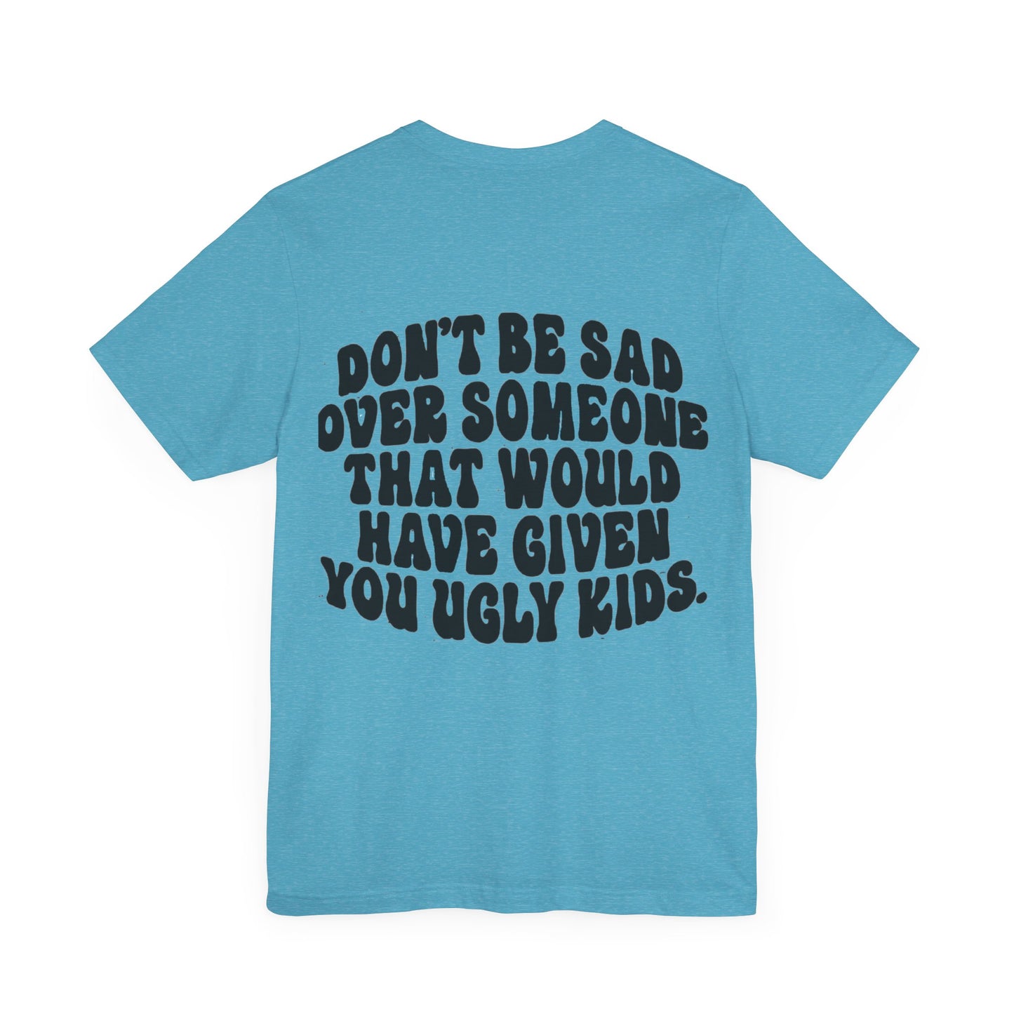 Don’t Be Sad Short Sleeve Tee