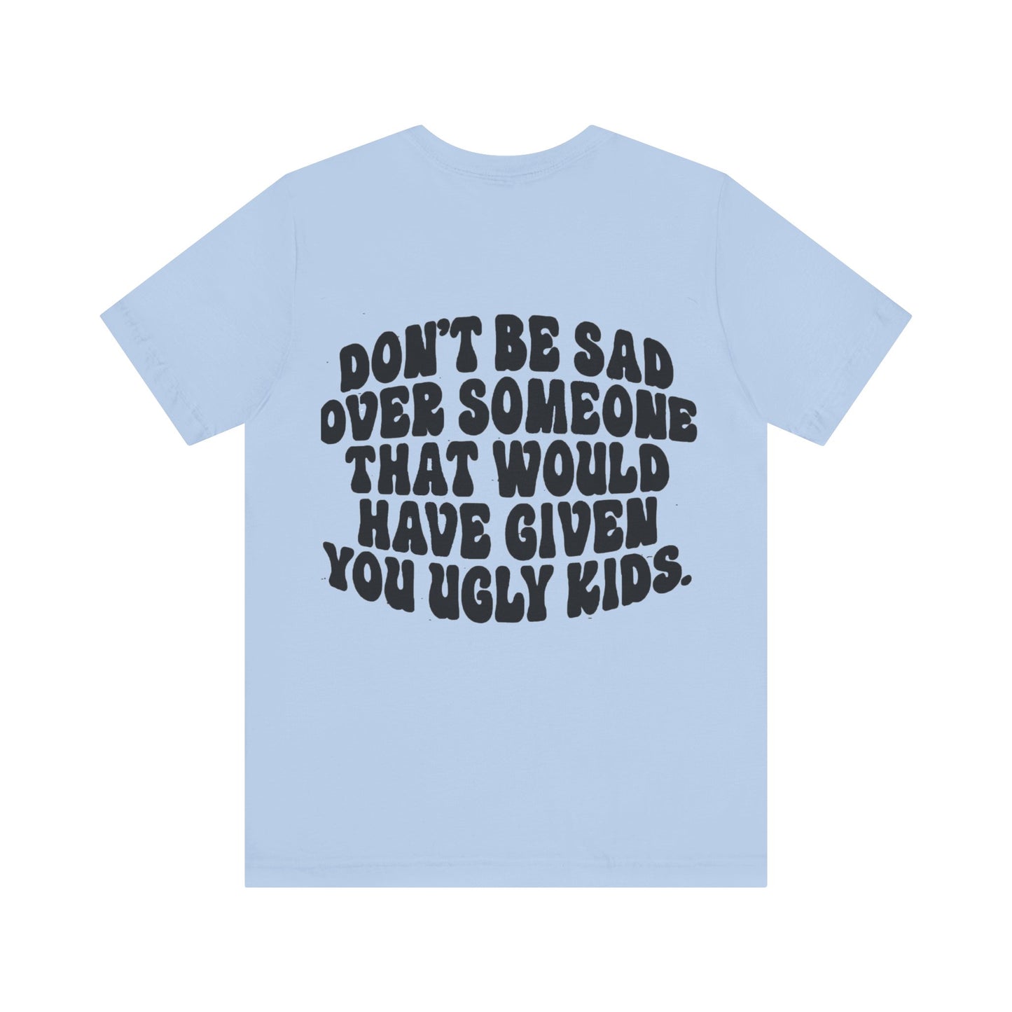 Don’t Be Sad Short Sleeve Tee