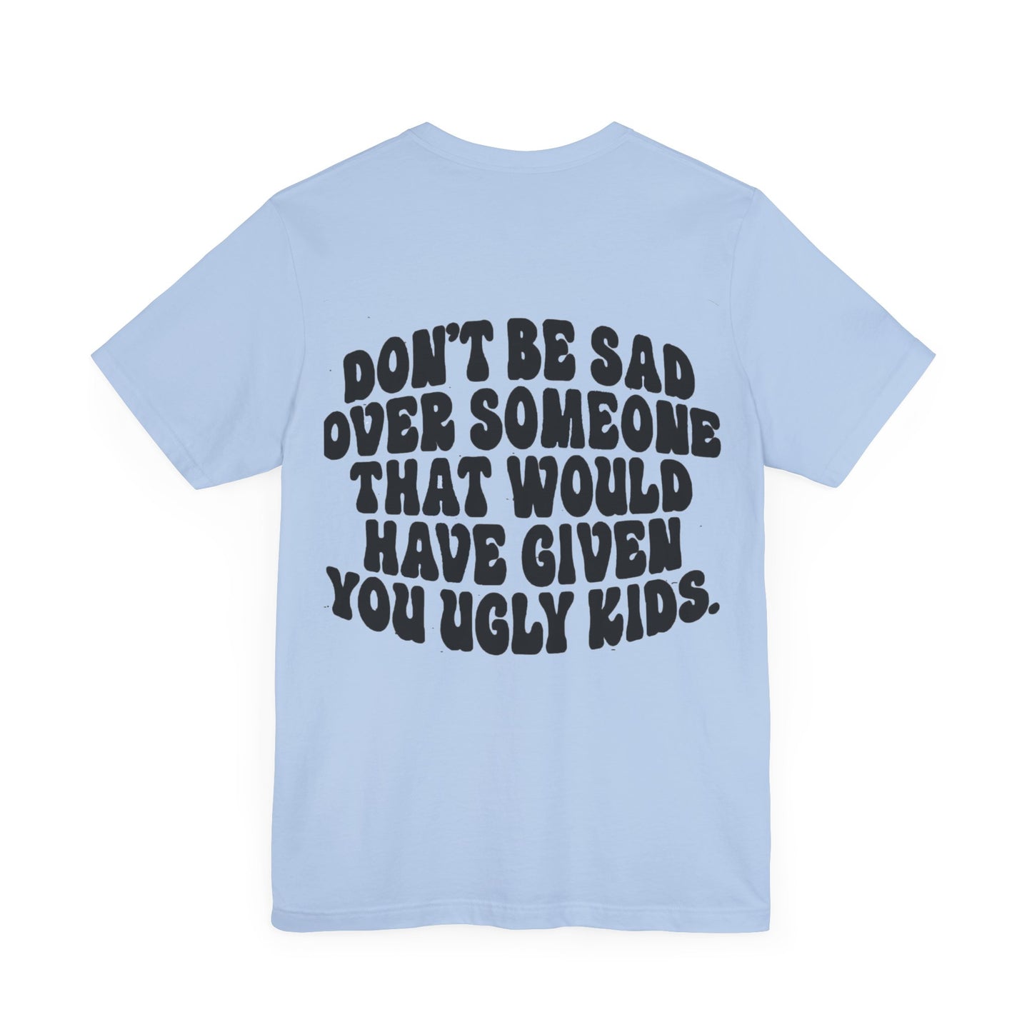 Don’t Be Sad Short Sleeve Tee